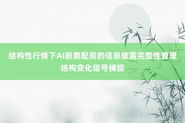 结构性行情下AI股票配资的信息披露完整性管理结构变化信号捕捉
