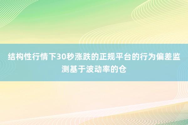 结构性行情下30秒涨跌的正规平台的行为偏差监测基于波动率的仓