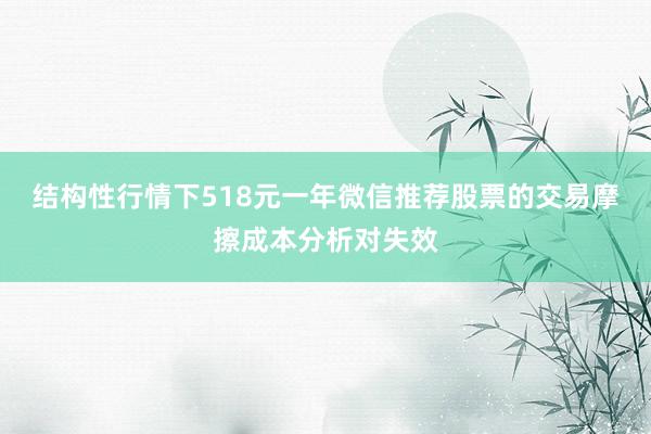 结构性行情下518元一年微信推荐股票的交易摩擦成本分析对失效