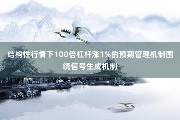 结构性行情下100倍杠杆涨1%的预期管理机制围绕信号生成机制
